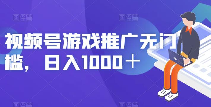 视频号游戏推广无门槛，日入1000＋【揭秘】_中创网,自媒体短视频教学_网创项目_网络创业无忧资源网