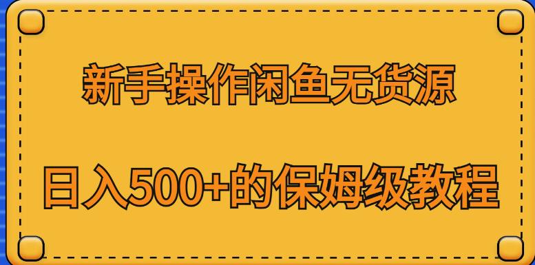 新手操作闲鱼无货源，日入500+的保姆级教程【揭秘】_中创网,自媒体短视频教学_网创项目_网络创业无忧资源网