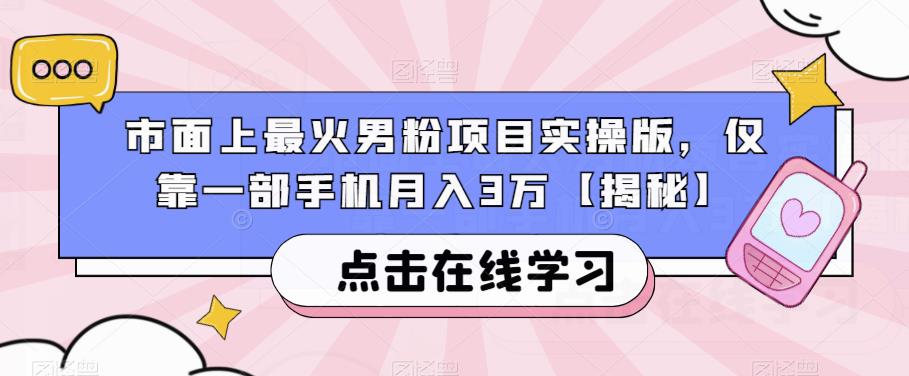 市面上最火男粉项目实操版，仅靠一部手机月入3万【揭秘】_中创网,自媒体短视频教学_网创项目_网络创业无忧资源网