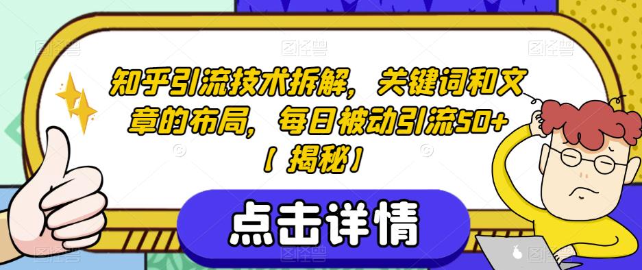 知乎引流技术拆解，关键词和文章的布局，每日被动引流50+【揭秘】_中创网,自媒体短视频教学_网创项目_网络创业无忧资源网