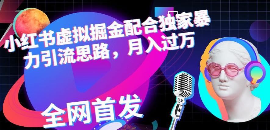 小红书虚拟掘金配合独家首发暴力引流思路，月入过万【揭秘】_中创网,自媒体短视频教学_网创项目_网络创业无忧资源网