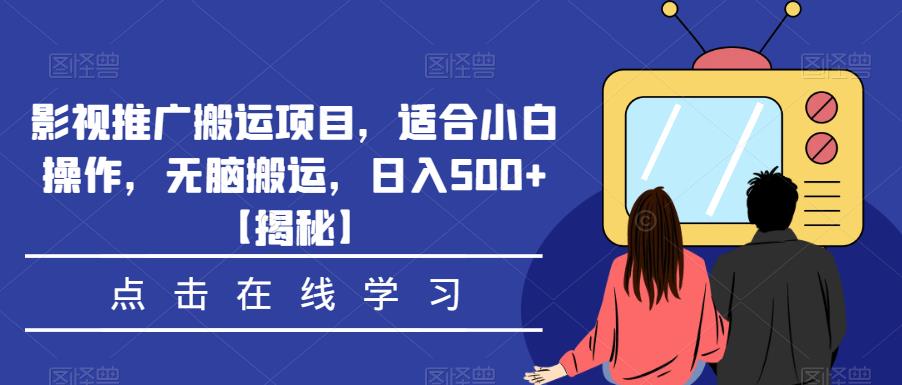 影视推广搬运项目，适合小白操作，无脑搬运，日入500+【揭秘】_中创网,自媒体短视频教学_网创项目_网络创业无忧资源网