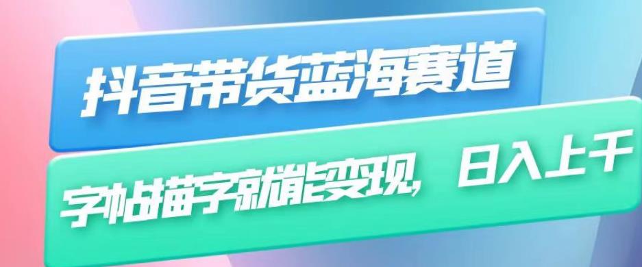 抖音带货蓝海赛道，无需真人出镜，字帖描字就能变现，日入上千（附带全套教程）_中创网,自媒体短视频教学_网创项目_网络创业无忧资源网