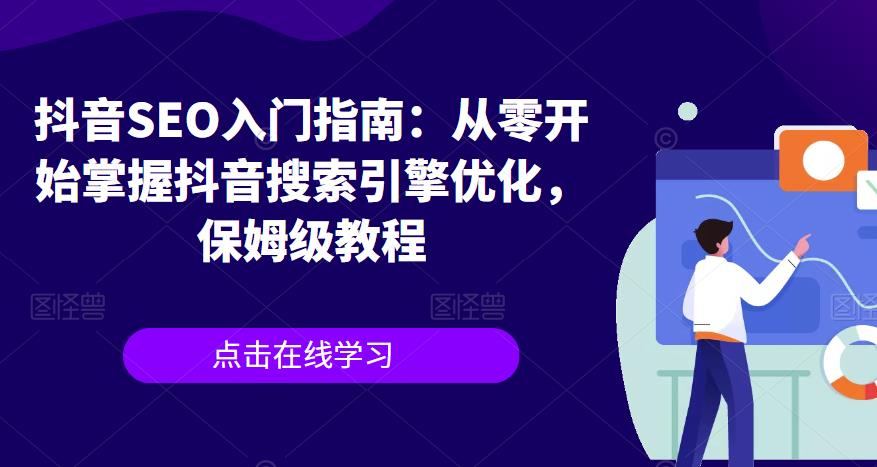 抖音SEO入门指南：从零开始掌握抖音搜索引擎优化，保姆级教程_中创网,自媒体短视频教学_网创项目_网络创业无忧资源网