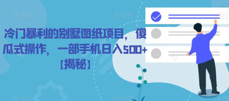 冷门暴利的别墅图纸项目，傻瓜式操作，一部手机日入500+【揭秘】_中创网,自媒体短视频教学_网创项目_网络创业无忧资源网