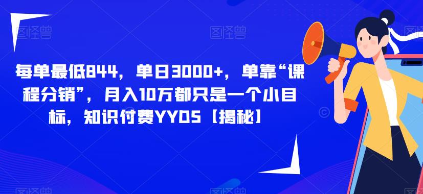 每单最低844，单日3000+，单靠“课程分销”，月入10万都只是一个小目标，知识付费YYDS【揭秘】_中创网,自媒体短视频教学_网创项目_网络创业无忧资源网