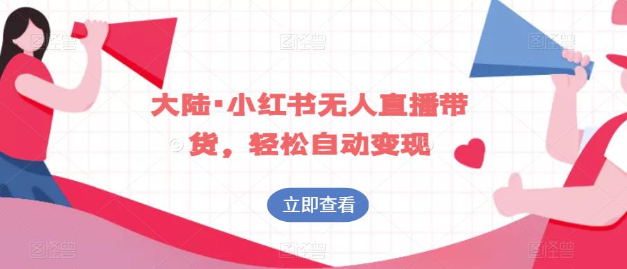 大陆·小红书无人直播带货，轻松自动变现_中创网,自媒体短视频教学_网创项目_网络创业无忧资源网