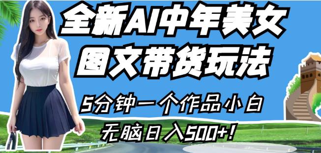 全新AI中年美女图文带货玩法，5分钟一个作品小白无脑日入500+【揭秘】_中创网,自媒体短视频教学_网创项目_网络创业无忧资源网