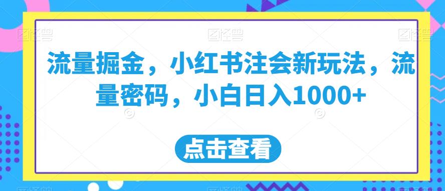 流量掘金，小红书注会新玩法，流量密码，小白日入1000+【揭秘】_中创网,自媒体短视频教学_网创项目_网络创业无忧资源网