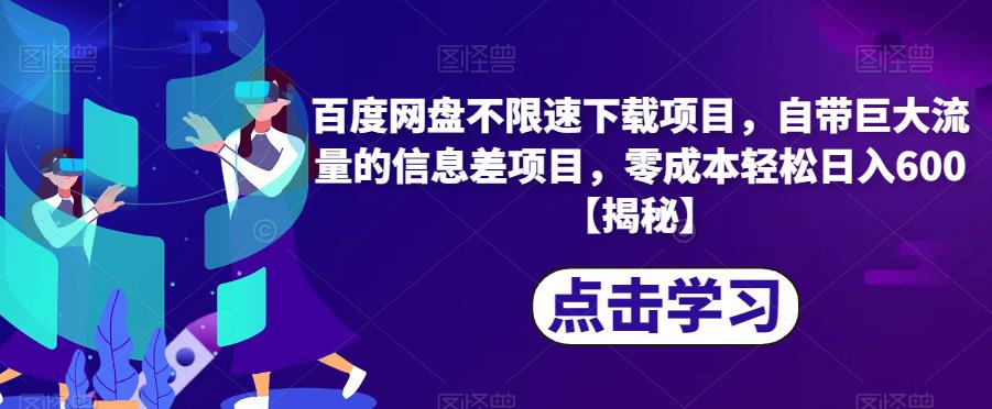 百度网盘不限速下载项目，自带巨大流量的信息差项目，零成本轻松日入600【揭秘】_中创网,自媒体短视频教学_网创项目_网络创业无忧资源网
