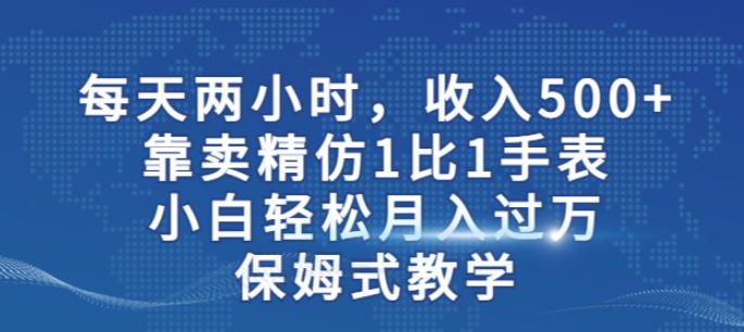 两小时，收入500+，靠卖精仿1比1手表，小白轻松月入过万！保姆式教学_中创网,自媒体短视频教学_网创项目_网络创业无忧资源网