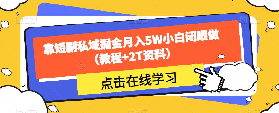 靠短剧私域掘金月入5W小白闭眼做（教程+2T资料）_中创网,自媒体短视频教学_网创项目_网络创业无忧资源网