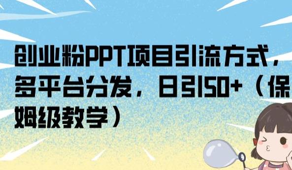 创业粉PPT项目引流方式，多平台分发，日引50+（保姆级教学）【揭秘】_中创网,自媒体短视频教学_网创项目_网络创业无忧资源网