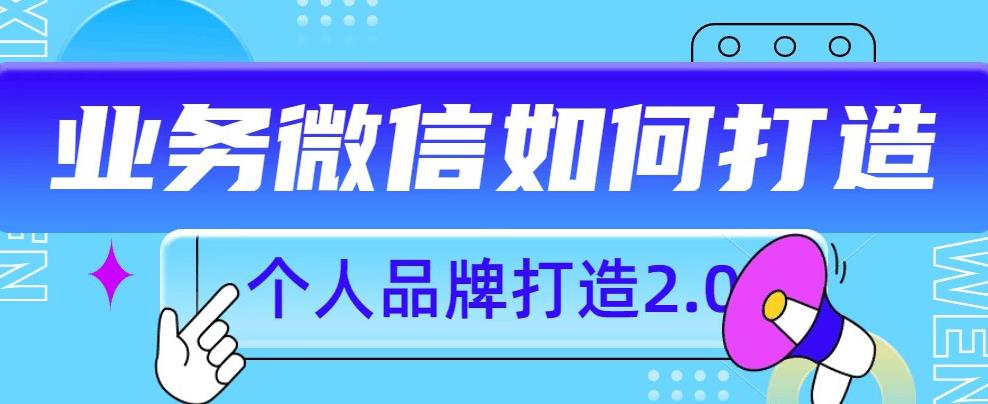 个人品牌打造2.0，个人微信号如何打造更有力量？_中创网,自媒体短视频教学_网创项目_网络创业无忧资源网