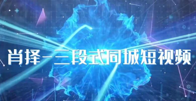 肖择-抖音同城短视频，​三段式同城短视频实操_中创网,自媒体短视频教学_网创项目_网络创业无忧资源网