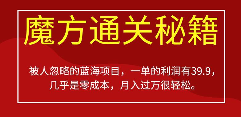 被人忽略的蓝海项目，魔方通关秘籍，一单的利润有39.9，几乎是零成本，月入过万很轻松【揭秘】_中创网,自媒体短视频教学_网创项目_网络创业无忧资源网