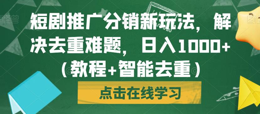 短剧推广分销新玩法，解决去重难题，日入1000+（教程+智能去重）【揭秘】_中创网,自媒体短视频教学_网创项目_网络创业无忧资源网