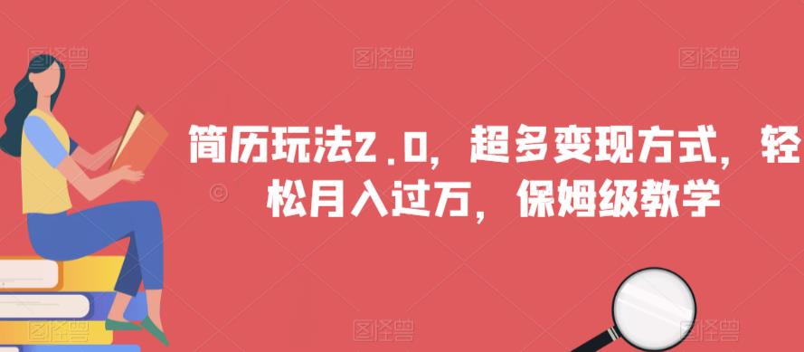 简历玩法2.0，超多变现方式，轻松月入过万，保姆级教学【揭秘】_中创网,自媒体短视频教学_网创项目_网络创业无忧资源网