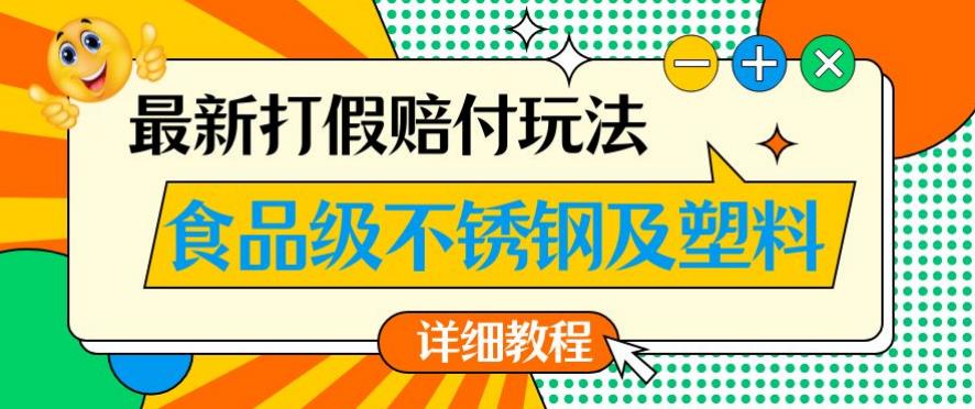 最新食品级不锈钢及塑料打假赔付玩法，一单利润500【详细玩法教程】【仅揭秘】_中创网,自媒体短视频教学_网创项目_网络创业无忧资源网