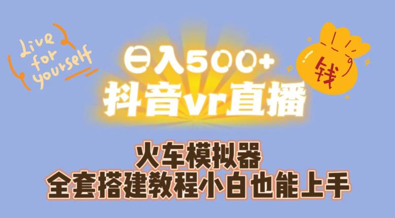 日入500+抖音vr直播火车模拟器全套搭建教程小白也能上手_中创网,自媒体短视频教学_网创项目_网络创业无忧资源网