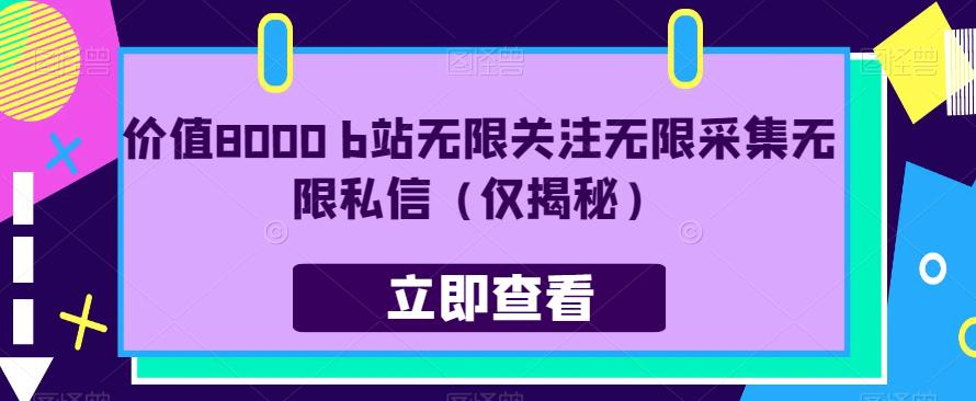 价值8000 b站无限关注无限采集无限私信（仅揭秘）_中创网,自媒体短视频教学_网创项目_网络创业无忧资源网