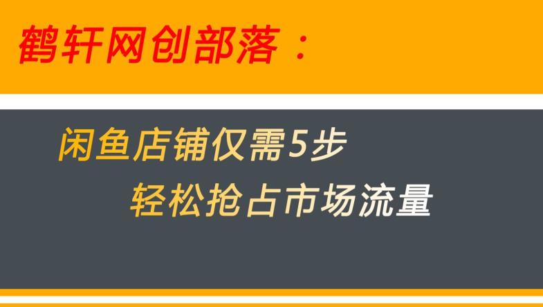 闲鱼做好这5个步骤让你店铺迅速抢占市场流量【揭秘】_中创网,自媒体短视频教学_网创项目_网络创业无忧资源网