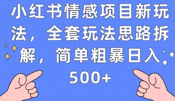 小红书情感项目新玩法，全套玩法思路拆解，简单粗暴日入500+【揭秘】_中创网,自媒体短视频教学_网创项目_网络创业无忧资源网