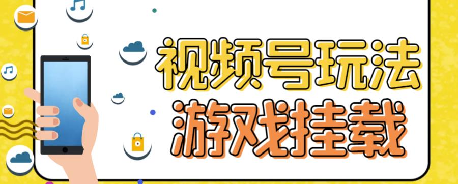 视频号游戏挂载最新玩法，玩玩游戏一天好几百_中创网,自媒体短视频教学_网创项目_网络创业无忧资源网