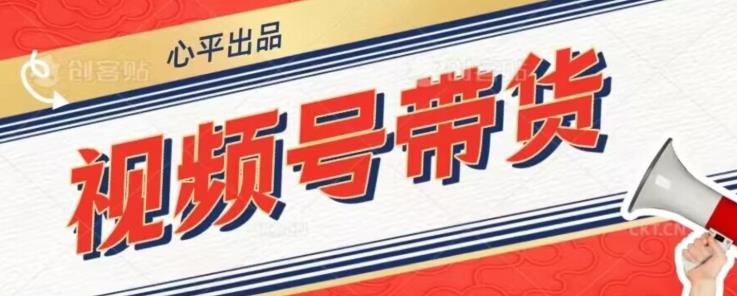 视频号带货好物分享2.0，看完以后可以直接开干了【揭秘】_中创网,自媒体短视频教学_网创项目_网络创业无忧资源网