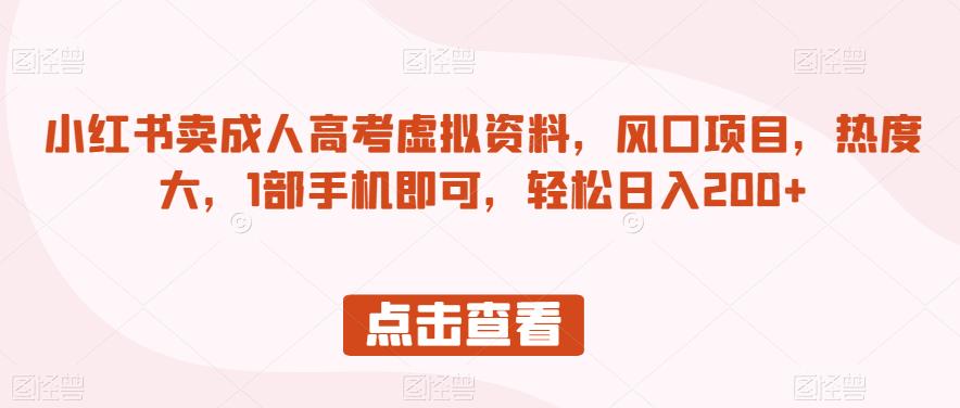 小红书卖成人高考虚拟资料，风口项目，热度大，1部手机即可，轻松日入200+【揭秘】_中创网,自媒体短视频教学_网创项目_网络创业无忧资源网