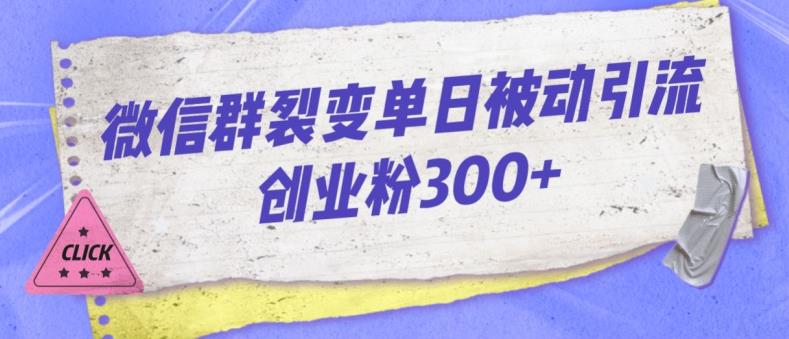 微信群裂变单日被动引流创业粉300【揭秘】_中创网,自媒体短视频教学_网创项目_网络创业无忧资源网