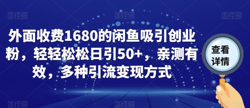外面收费1680的闲鱼吸引创业粉，轻轻松松日引50+，亲测有效，多种引流变现方式【揭秘】_中创网,自媒体短视频教学_网创项目_网络创业无忧资源网