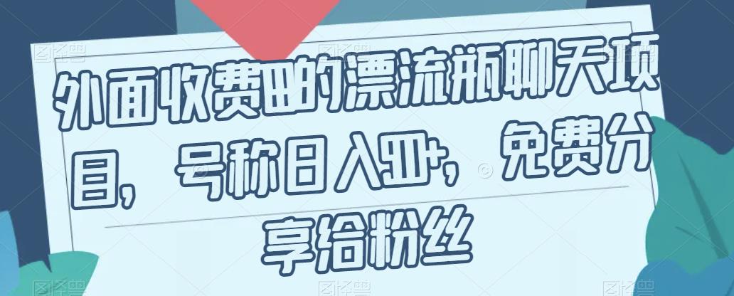外面收费199的漂流瓶聊天项目，号称日入500+【揭秘】_中创网,自媒体短视频教学_网创项目_网络创业无忧资源网