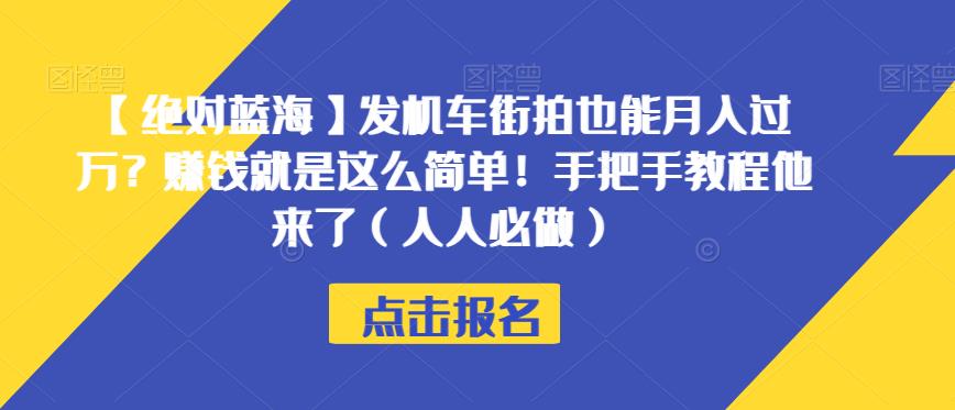 【绝对蓝海】发机车街拍也能月入过万？赚钱就是这么简单！手把手教程他来了（人人必做）【揭秘】_中创网,自媒体短视频教学_网创项目_网络创业无忧资源网