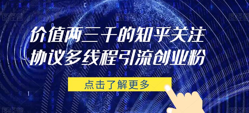 价值两三千的知乎关注协议 多线程引流创业粉_中创网,自媒体短视频教学_网创项目_网络创业无忧资源网