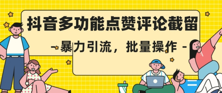 抖音多功能点赞评论截留，暴力引流，批量操作【揭秘】_中创网,自媒体短视频教学_网创项目_网络创业无忧资源网
