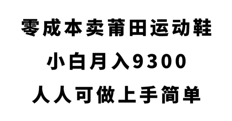 零成本卖莆田运动鞋，小白月入9300，人人可做上手简单【揭秘】_中创网,自媒体短视频教学_网创项目_网络创业无忧资源网