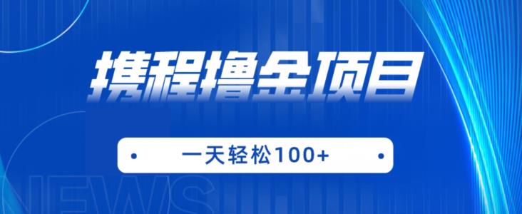 携程最新撸金项目，只需一部手机，单机日入100+【揭秘】_中创网,自媒体短视频教学_网创项目_网络创业无忧资源网
