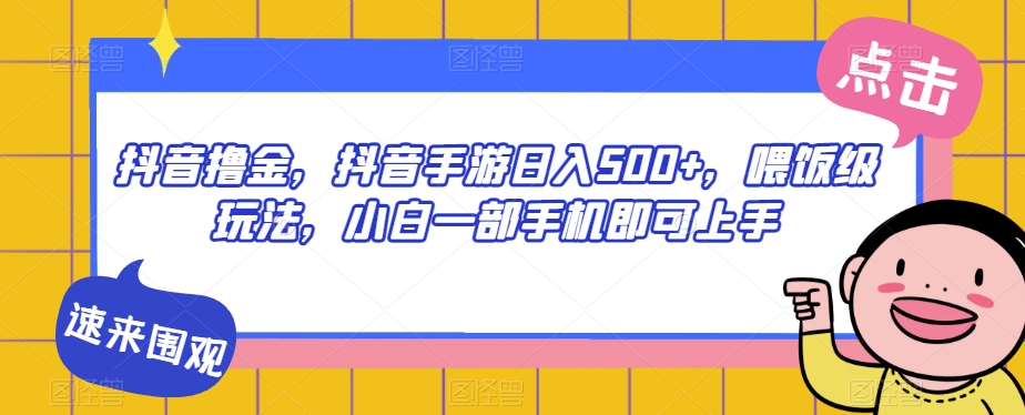 抖音撸金，抖音手游日入500+，喂饭级玩法，小白一部手机即可上手【揭秘】_中创网,自媒体短视频教学_网创项目_网络创业无忧资源网