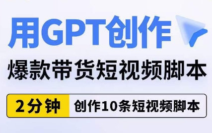 用GPT创作爆款带货短视频脚本，2分钟创作10条短视频脚本_中创网,自媒体短视频教学_网创项目_网络创业无忧资源网