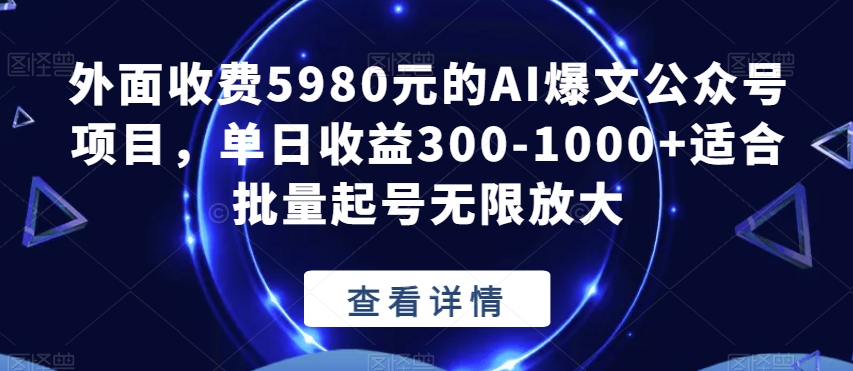 外面收费5980元的AI爆文公众号项目，单日收益300-1000+适合批量起号无限放大【揭秘】_中创网,自媒体短视频教学_网创项目_网络创业无忧资源网