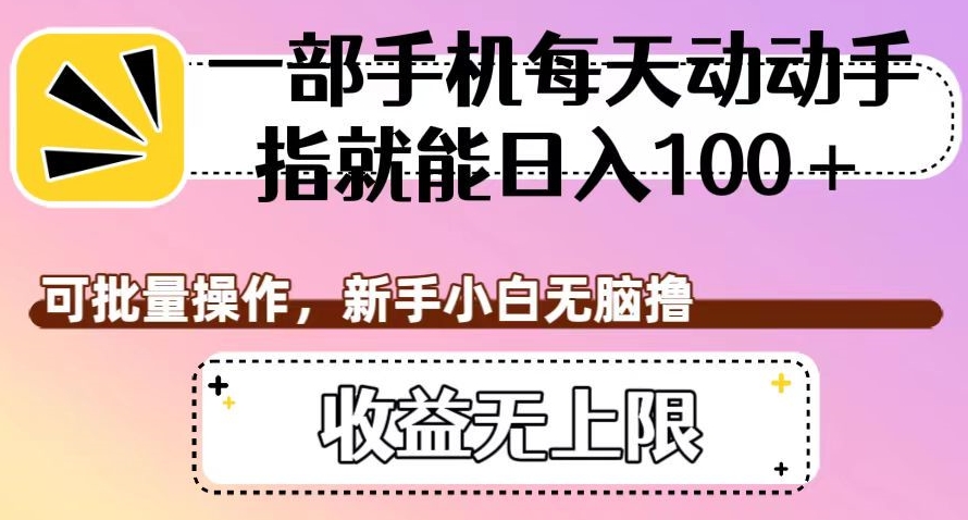 一部手机每天动动手指就能日入100+，可批量操作，新手小白无脑撸，收益无上限【揭秘】_中创网,自媒体短视频教学_网创项目_网络创业无忧资源网