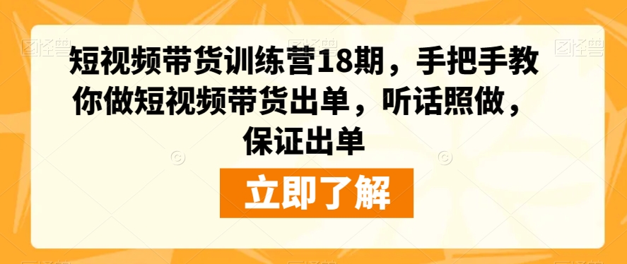 短视频带货训练营18期，手把手教你做短视频带货出单，听话照做，保证出单_中创网,自媒体短视频教学_网创项目_网络创业无忧资源网