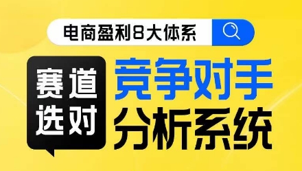 电商盈利8大体系·赛道选对，​竞争对手分析系统线上课_中创网,自媒体短视频教学_网创项目_网络创业无忧资源网