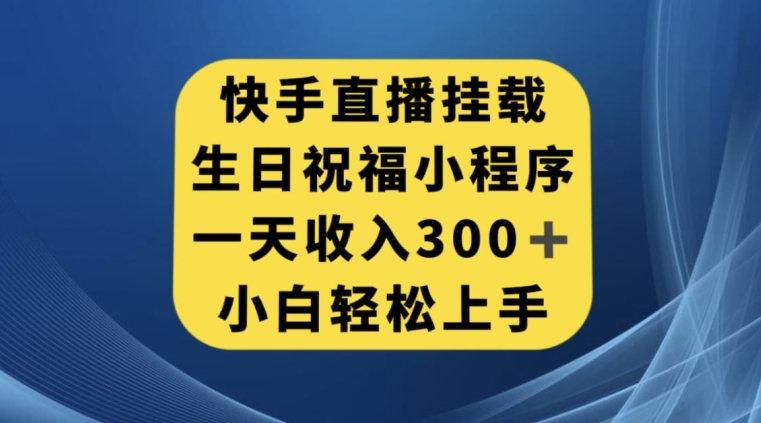 快手挂载生日祝福小程序，一天收入300+，小白轻松上手【揭秘】_中创网,自媒体短视频教学_网创项目_网络创业无忧资源网