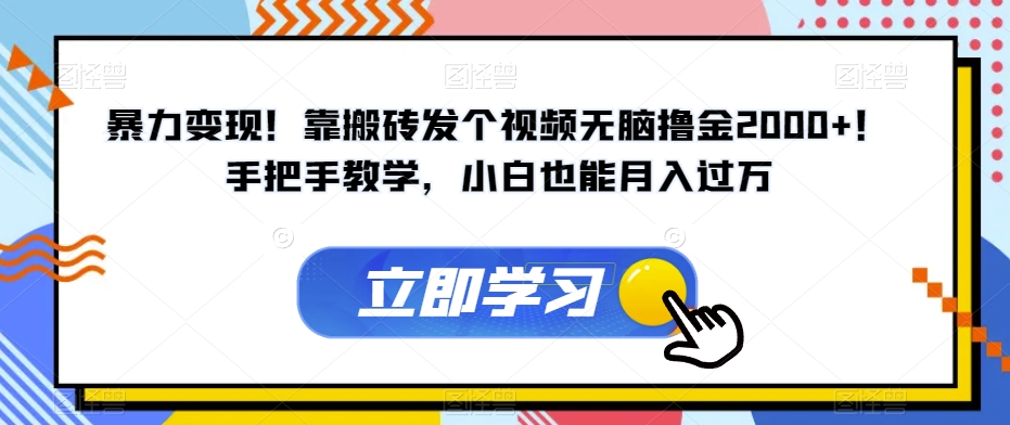 暴力变现！靠搬砖发个视频无脑撸金2000+！手把手教学，小白也能月入过万【揭秘】_中创网,自媒体短视频教学_网创项目_网络创业无忧资源网