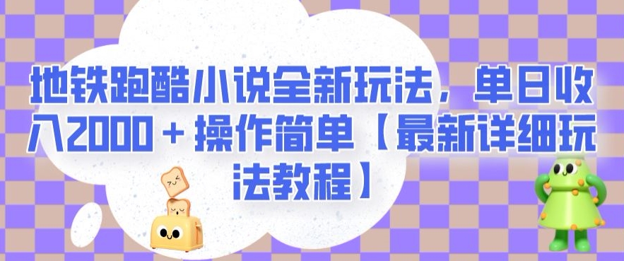地铁跑酷小说全新玩法，单日收入2000＋操作简单【最新详细玩法教程】【揭秘】_中创网,自媒体短视频教学_网创项目_网络创业无忧资源网