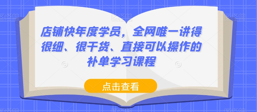 店铺快年度学员，全网唯一讲得很细、很干货、直接可以操作的补单学习课程_中创网,自媒体短视频教学_网创项目_网络创业无忧资源网