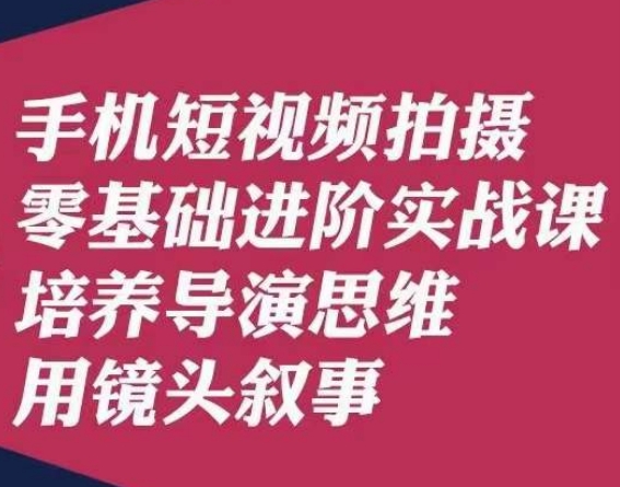 手机短视频拍摄零基础进阶实战课，培养导演思维用镜头叙事唐先生_中创网,自媒体短视频教学_网创项目_网络创业无忧资源网