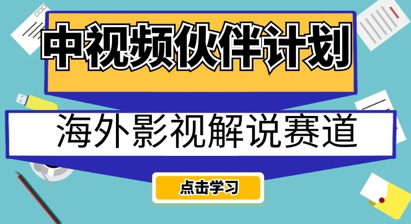 中视频伙伴计划海外影视解说赛道，AI一键自动翻译配音轻松日入200+【揭秘】_中创网,自媒体短视频教学_网创项目_网络创业无忧资源网